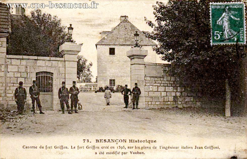 73. BESANÇON Historique - Caserne du fort Griffon. Le fort Griffon créé en 1595, sur les plans de l ingénieur italien Jean Griffoni, a été modifié par Vauban.
